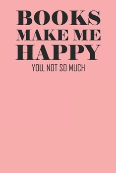 Books Make Me Happy You Not So Much: Notebook For Book Lovers 6" x 9" 120 Page Journal College Ruled Lined Writing Paper