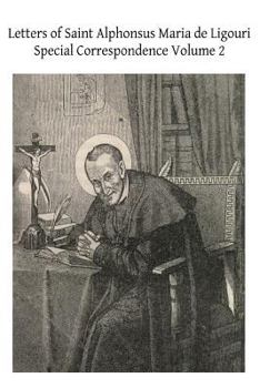 Letters of St. Alphonsus Maria de Liguori: Part 2 - Special Correspondence, Volume 2 - Book  of the Ascetical Works