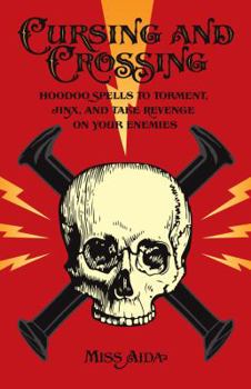 Paperback Cursing and Crossing: Hoodoo Spells to Torment, Jinx, and Take Revenge On Your Enemies Book