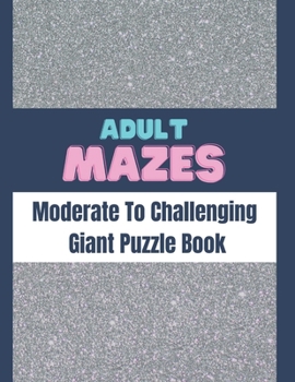 Adult Mazes Moderate To Challenging Giant Puzzle Book: Big Maze Book Puzzlers for Adults
