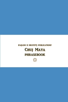 B'ajlom ii Nkotz'i'j Publications' Chuj Maya Phrasebook: Ideal for Traveling to the Northwestern Highlands of Huehuetenango, Guatemala