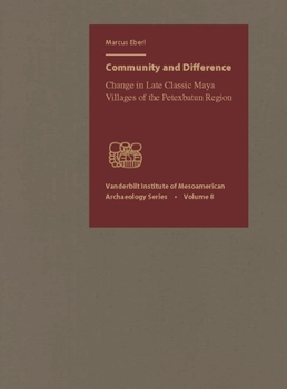 Community and Difference: Change in Late Classic Maya Villages of the Petexbatn Region - Book  of the Vanderbilt Institute of Mesoamerican Archaeology Series