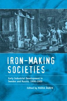 Hardcover Iron-Making Societies: Early Industrial Development in Sweden and Russia, 1600-1900 Book