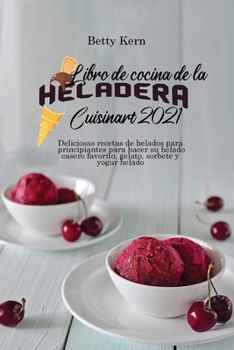 Paperback Libro de cocina de la heladera Cuisinart 2021: Deliciosas recetas de helados para principiantes para hacer su helado casero favorito, gelato, sorbete [Spanish] Book