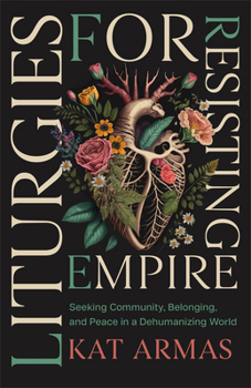 Paperback Liturgies for Resisting Empire: Seeking Community, Belonging, and Peace in a Dehumanizing World Book