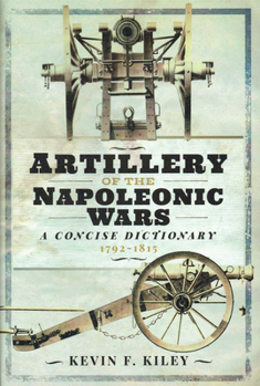 Hardcover Artillery of the Napoleonic Wars: A Concise Dictionary, 1792-1815 Book