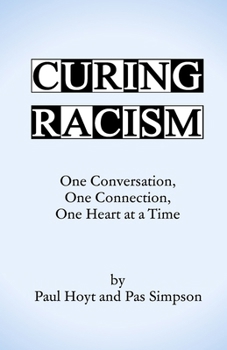Curing Racism : One Conversation, One Connection, One Heart at a Time