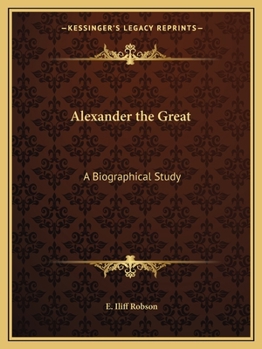 Alexander the Great: A Biographical Study