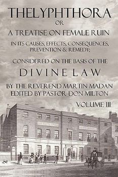 Paperback Thelyphthora or a Treatise on Female Ruin Volume 3, in Its Causes, Effects, Consequences, Prevention, & Remedy; Considered on the Basis of Divine Law Book