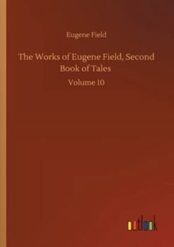 The Works of Eugene Field, Second Book of Tales: Volume 10