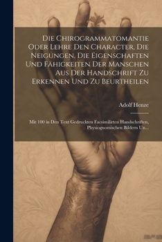 Die Chirogrammatomantie Oder Lehre Den Character, Die Neigungen, Die Eigenschaften Und Fähigkeiten Der Manschen Aus Der Handschrift Zu Erkennen Und Zu ... Bildern Un... (German Edition)
