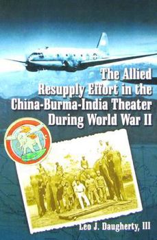 Paperback The Allied Resupply Effort in the China-Burma-India Theater During World War II Book