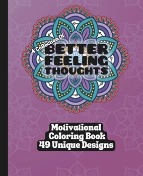 Paperback A Collection of Better Feeling Thoughts - Adult Coloring Book - 49 Unique Designs: Transform Your Mindset - One Color At A Time! Book