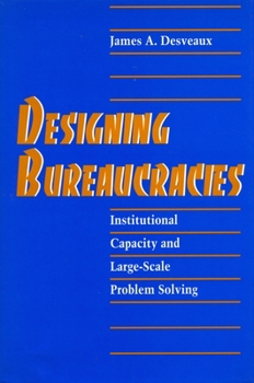 Hardcover Designing Bureaucracies: Institutional Capacity and Large-Scale Problem Solving Book