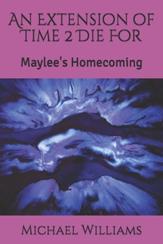 An Extension of Time 2 Die For: Maylee's Homecoming