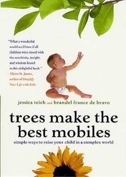 Paperback Trees Make the Best Mobiles: Simple Ways to Raise Your Child in a Complex World Book