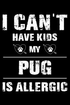 I Can’t Have Kids My Pug Is Allergic: Cute Pug Lined journal Notebook, Great Accessories & Gift Idea for Pug Owner & Lover. Lined journal Notebook With An Inspirational Quote.