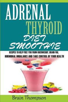 Paperback Adrenal Thyroid Diet Smoothie: : Recipes to Help Fight Against Overweight, Brain Fog, Hormonal Imbalance and Live a Healthy Lifestyle. Book