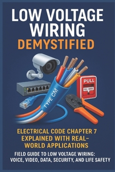 Paperback Low Voltage Wiring Demystified: Electrical Code Chapter 7 Explained with Real-World Applications: Field Guide to Low Voltage Wiring: Voice, Video, Dat Book