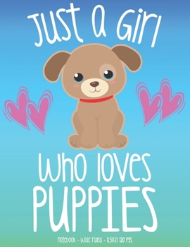 Just A Girl Who Loves Puppies: School Notebook Puppy Dog Lover Gift 8.5x11 Wide Ruled (Puppy Dog Lovers)