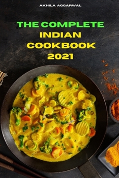 The Complete Indian Cookbook 2021: Traditional, Creative and Delicious Indian Recipes To prepare easily at home