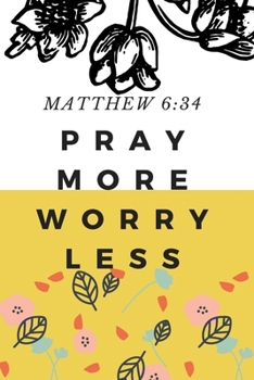PRAY MORE WORRY LESS: MATTHEW 6:34: Christian, Religious , Spiritual, Inspirational, Motivational Notebook, Journal, Diary (110 Pages, Blank, 6 x 9)