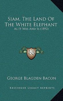 Paperback Siam, The Land Of The White Elephant: As It Was And Is (1892) Book