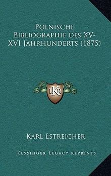 Paperback Polnische Bibliographie des XV-XVI Jahrhunderts (1875) [Polish] Book