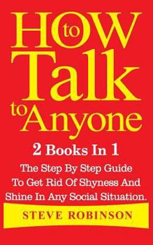 Paperback How to Talk to Anyone: 2 Books in 1. the Step by Step Guide to Get Rid of Shyness and Shine in Any Social Situation Book