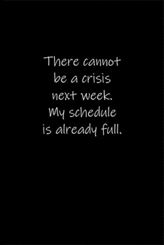 Paperback There cannot be a crisis next week. My schedule is already full.: Journal or Notebook (6x9 inches) with 120 doted pages. Book