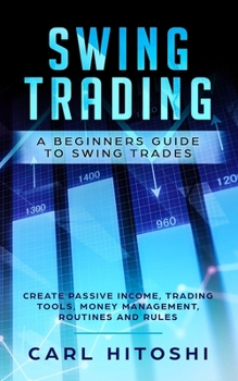 Paperback Swing Trading: A Beginners Guide to Swing Trades - Create Passive Income, Trading Tools, Money Management, Routines and Rules: Learn Book