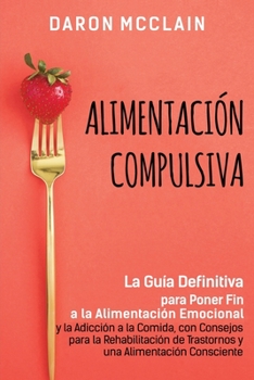Paperback Alimentación Compulsiva: La Guía Definitiva para Poner Fin a la Alimentación Emocional y la Adicción a la Comida, con Consejos para la Rehabili [Spanish] Book