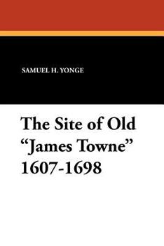 The site of old "James Towne", 1607-1698. A brief historical and topographical sketch of the first American metropolis, illustrated with original maps, drawings and photographs