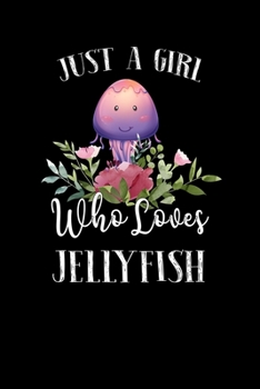 Just a Girl Who Loves Jellyfish: Perfect Jellyfish Lover Gift For Girl. Cute Notebook for Jellyfish Lover. Gift it to your Sister, Daughter, Mother, ... Who Loves Jellyfish. 100 Pages Notebook