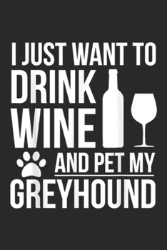 Paperback I just want to drink wine and pet my greyhound: Drink Wine Pet my Greyhound Dog owner Dog Lover Pets Journal/Notebook Blank Lined Ruled 6x9 100 Pages Book