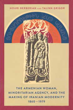 Hardcover The Armenian Woman, Minoritarian Agency, and the Making of Iranian Modernity, 1860-1979 Book