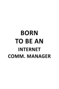 Born To Be An Internet Comm. Manager: Unique Internet Comm. Manager Notebook, Internet Communications Managing/Organizer Journal Gift, Diary, Doodle ... | 6 x 9 Compact Size, 109 Blank Lined Pages