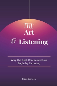 Paperback The Art of Listening: Why the Best Communicators Begin by Listening Book