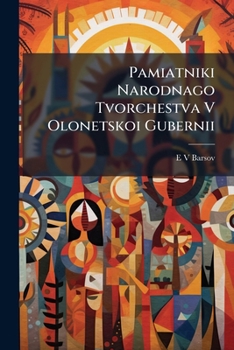 Paperback Pamiatniki Narodnago Tvorchestva V Olonetskoi Gubernii [Russian] Book