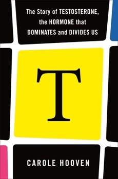 Paperback T: The Story of Testosterone, the Hormone That Dominates and Divides Us Book