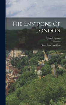 Hardcover The Environs Of London: Kent, Essex, And Herts Book