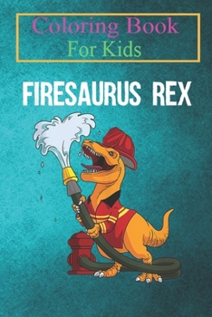 Coloring Book For Kids: Funny Firemen Firefighter Dino Boys Cool Firesaurus Rex Animal Coloring Book: For Kids Aged 3-8 (Fun Activities for Kids)