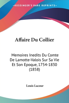 Paperback Affaire Du Collier: Memoires Inedits Du Comte De Lamotte-Valois Sur Sa Vie Et Son Epoque, 1754-1830 (1858) [French] Book