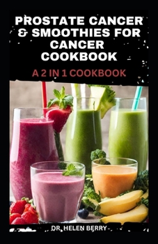 Paperback Prostate Cancer and Smoothies for Cancer Cookbook: Complete Dietary Guide to Protect and Fight Prostate disease with Fruit Blended Recipes to Nourish Book