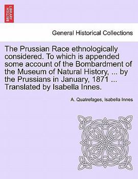 Paperback The Prussian Race Ethnologically Considered. to Which Is Appended Some Account of the Bombardment of the Museum of Natural History, ... by the Prussia Book