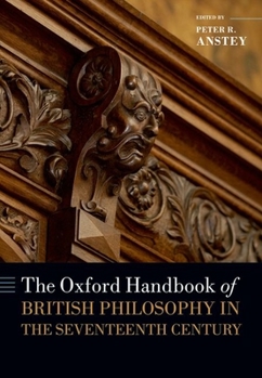 The Oxford Handbook of British Philosophy in the Seventeenth Century - Book  of the Oxford Handbooks in Philosophy