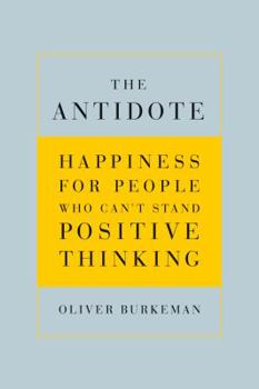 Hardcover The Antidote: Happiness for People Who Can't Stand Positive Thinking Book