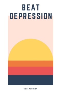 Beat Depression Goal Planner: Visualization Journal and Planner Undated