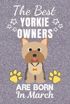 The Best Yorkie Owners Are Born In March: Yorkie gifts. This Yorkie Notebook / Yorkie Journal is 6x9in with 110+ lined ruled pages. It makes a perfect ... for Yorkie Lovers. Yorkshire Terrier Gifts.