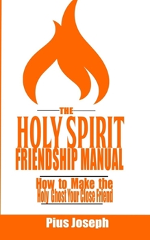 Paperback The Holy Spirit Friendship Manual: How to make the Holy Ghost Your Close Friend Book